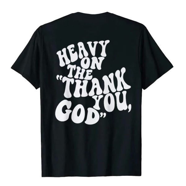 Christianartworkshop "HEAVY ON THE 'THANK YOU, GOD'" T-shirt