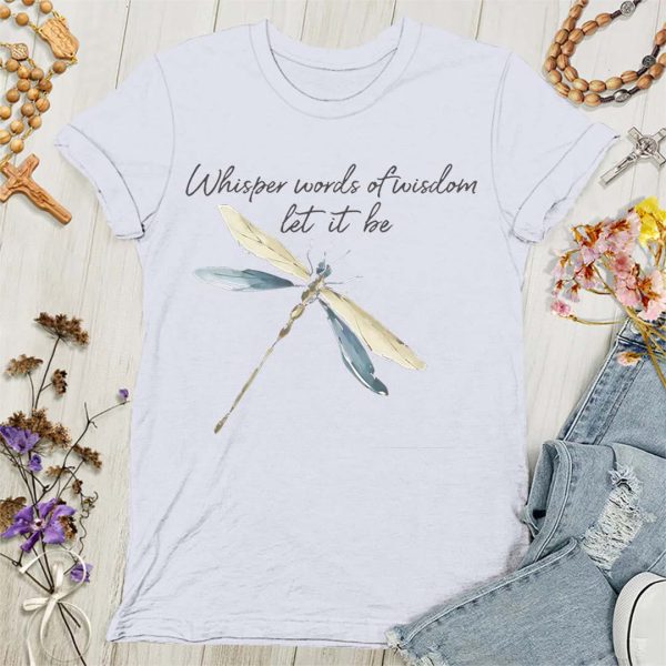 Christianartworkshop Whisper Words of Wisdom Let It Be Dragonfly Women's T-shirt